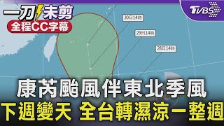 【全程CC字幕】康芮颱風伴東北季風 下週變天 全台轉濕涼一整週｜TVBS新聞 @TVBSNEWS01