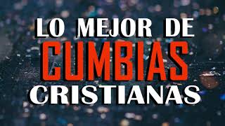 LO MEJOR DE CUMBIAS CRISTIANAS / MÚSICA CRISTIANA REGIONAL