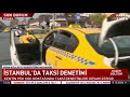 İstanbul da taksi denetimi...