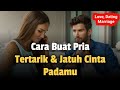 CARA MEMBUAT PRIA TERTARIK DAN JATUH CINTA KEPADA KITA