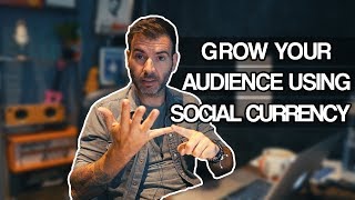Grow your audience using SOCIAL CURRENCY