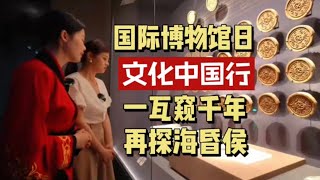 文化中国行｜国际博物馆日：一瓦窥千年 再探海昏侯