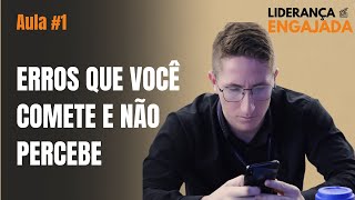 Aula 1 - Erros que Você Comente na Sua Liderança e Não Percebe !