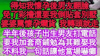 得知我懷孕後男友翻臉，免了彩禮還要我倒貼套別墅，婆婆罵懷孕爛貨 我轉頭就走，半年後孩子出生男友打電話，要我加套商鋪勉為其難娶我，不料我一句話讓他當場嚇癱真情故事會  老年故事  情感需求