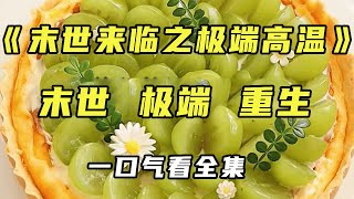 【完结】《末世来临之极端高温》经历三次高温末世重生的我决定抛弃重男轻女的妈妈，一开始人们对于高温天气不以为然，直到开始有人慢慢死亡人们才开始慌张起来...末世陌陌】#宝藏小说#末日 #高温