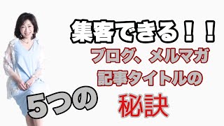 集客できる！！ブログ、メルマガ記事タイトルの付け方、5つの秘訣。