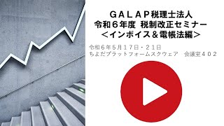 GALAP税理士法人　令和6年度 税制改正セミナー 第2部：インボイス制度＆電子帳簿保存法編