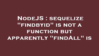 NodeJS : sequelize "findbyid" is not a function but apparently "findAll" is