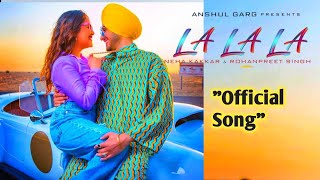 LA LA LA Neha Kakkar (Official Video) Rohanpreet Singh | Rajat Nagpal | Latest Punjabi Song 2022