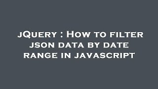 jQuery : How to filter json data by date range in javascript