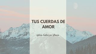 Tus cuerdas de amor - Iglesia Salvos por Gracia