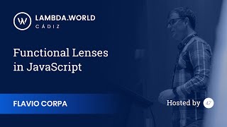 Lambda World 2018 - Functional Lenses in JavaScript - Flavio Corpa