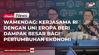 Wamendag: Kerjasama RI dengan Uni Eropa Beri Dampak Besar Bagi Pertumbuhan Ekonomi | Flash News