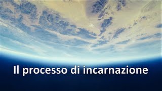 Come arriviamo qui? Il processo di incarnazione.