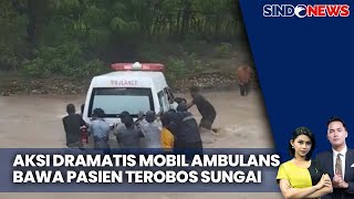 Warga Kompak Dorong Ambulans Bawa Pasien Terobos Sungai Berarus Deras | Sindo Today | 11/02