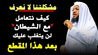 اكبر مشكلة انك لا تعرف كيف تتعامل مع الشيطان.. لن يتغلب عليك بعد هذا المقطع .. الشيخ محمد الشنقيطي