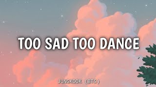 Too Sad To Dance - JUNGKOOK BTS Lyric
