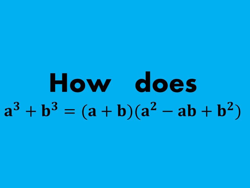 Proof: How To Prove The Sum Of Two Cubes A^3 + B^3 = (a+b)(a^2-ab+b^2 ...