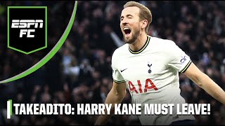 TAKEADITO! Harry Kane has to leave Tottenham … NOW 🤯 | ESPN FC