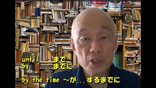 until 「まで」　by 「までに」 by the time 「～が....するまでに」