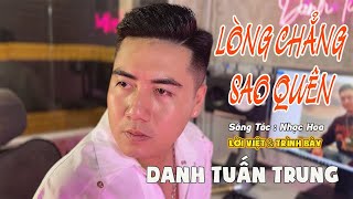 LÒNG CHẲNG SAO QUÊN - Lòng chẳng sao quên bao năm tháng ta cơ hàn | DANH TUẤN TRUNG NHẠC ĐỜI