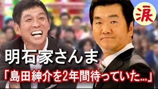 【芸能界感動話】明石家さんま、「島田紳介を2年間待っていた...」さんまが明かした事実に反響「泣きそうになった」【涙・感動の話】『涙あふれて』【感動する話】