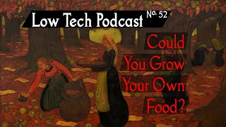 Could You Be Food Self-Sufficient? -- Low Tech Podcast, No. 51
