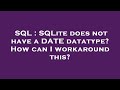 SQL : SQLite does not have a DATE datatype? How can I workaround this?
