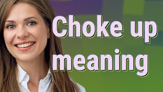 Choke up | meaning of Choke up