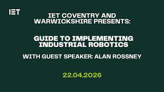 Guide To Implementing Industrial Robotics - Alan Rossney | 22.04.2026 | #ietcovwarks