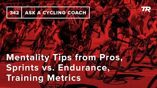Mentality Tips from Pros, Sprints vs. Endurance, Training Metrics and More – Ask a Cycling Coach 342