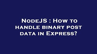 NodeJS : How to handle binary post data in Express?
