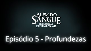 Além do Sangue: Profundezas de Thalassar - EP. 5: Profundezas.