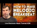 How to make Melodic Breakbeat | Live Electronic Music Tutorial 230