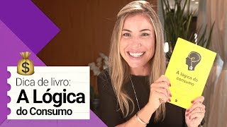 LIVRO A LÓGICA DO CONSUMO | 7 DICAS PRÁTICAS DE NEUROMARKETING