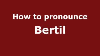 How to Pronounce Bertil - PronounceNames.com