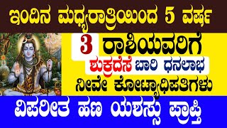 ಇಂದಿನ ಮಧ್ಯರಾತ್ರಿಯಿಂದ 3 ರಾಶಿಯವರಿಗೆ ಬಾರಿ ಧನಲಾಭ ನೀವೇ ಕೋಟ್ಯಾಧಿಪತಿಗಳು ವಿಪರೀತ ಹಣ ಯಶಸ್ಸು ಪ್ರಾಪ್ತಿ!