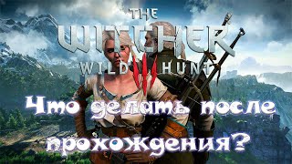 Что делать после полного прохождения The Witcher 3: Wild Hunt?