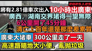 廣東春運期間預計2.81億車次，高速秒變垃圾場，廣西湖南交界一堵就一天一夜，6公里開了45分鐘，廣東高速全國第一，迎來節前高峰，居民寸步難行#大陸春節#大陸回鄉潮#中國春運#大規模人口流動#大堵車