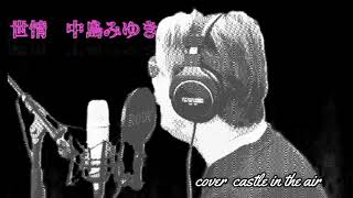 世情　中島みゆき　男性cover　 castle in the air