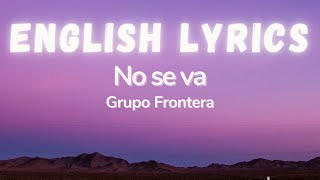 No se va - Grupo Frontera (ENGLISH Lyrics)