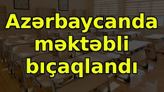 Azərbaycanda məktəbli bıçaqlandı, xəbərlər, son xəbərlər, bugun