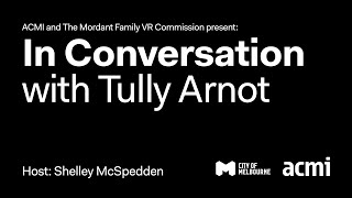 ACMI Conversations: Tully Arnot | 2019 recipient of the $80,000 Mordant Family VR Commission