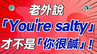 老外說「You're salty」才不是「你很鹹」！