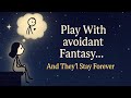 Play with Avoidant Fantasy and They’ll Never Leave You | Psychological Attraction Secret