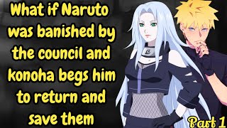 Part 1 What if Naruto was banished by the council and konoha begs him to return and save them