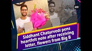 Siddhant Chaturvedi pens heartfelt note after receiving letter, flowers from Big B - ANI News