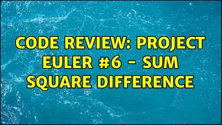 Code Review: Project Euler #6 - Sum square difference