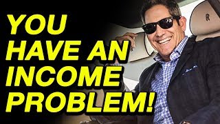 You Have an Income Problem- Grant Cardone