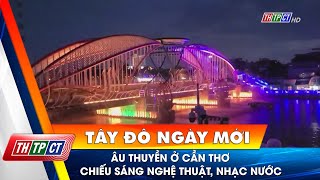 Âu thuyền ở Cần Thơ chiếu sáng nghệ thuật, nhạc nước| Cần Thơ TV